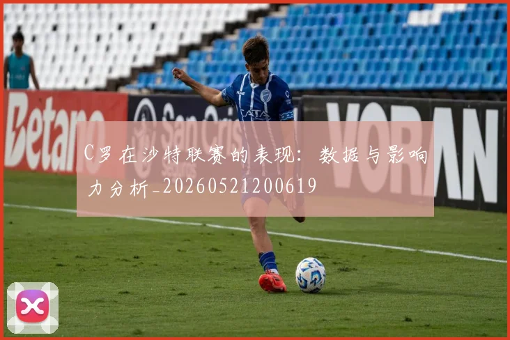 C罗在沙特联赛的表现：数据与影响力分析_20260521200619