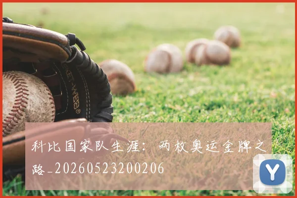 科比国家队生涯：两枚奥运金牌之路_20260523200206