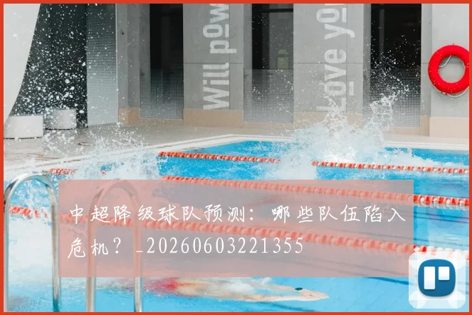 中超降级球队预测:哪些队伍陷入危机?_20260603221355