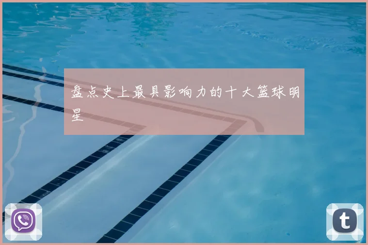 盘点史上最具影响力的十大篮球明星